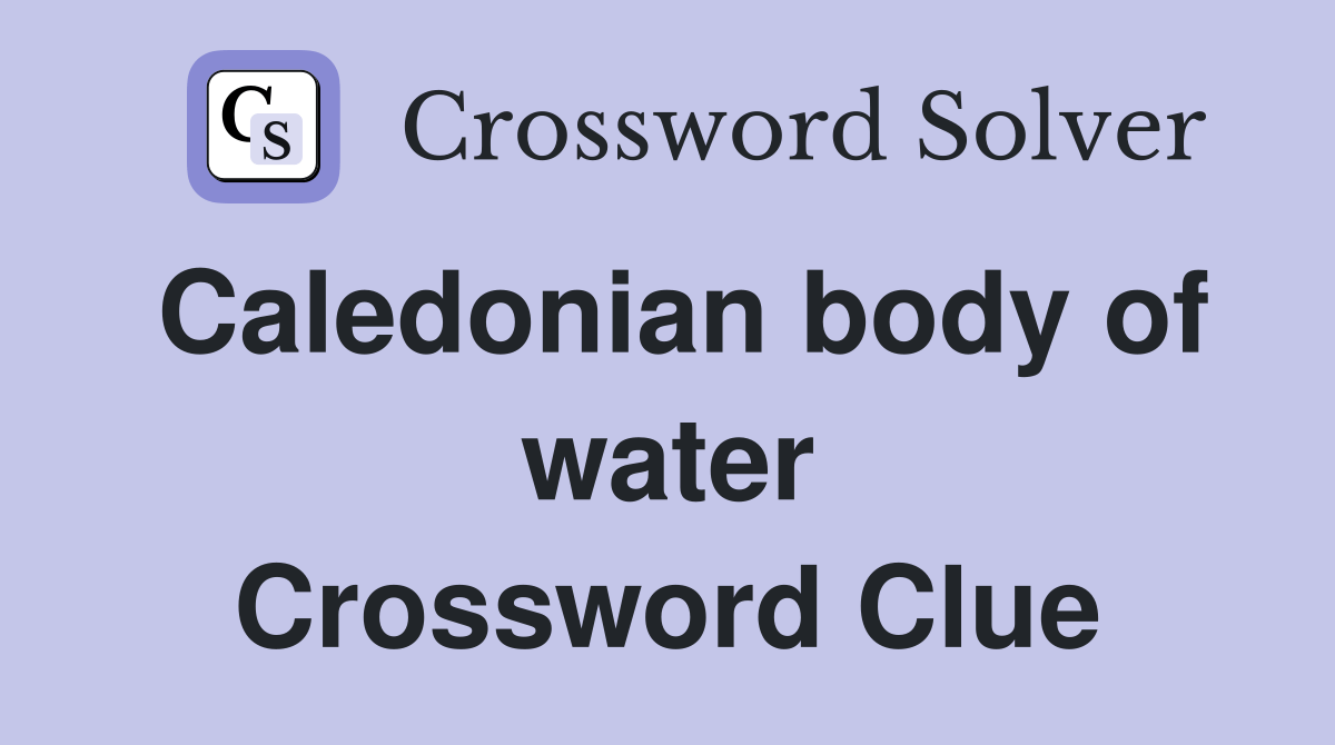 Caledonian body of water Crossword Clue Answers Crossword Solver